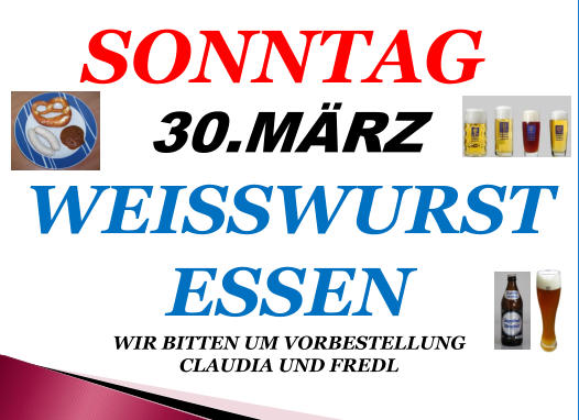 SONNTAG 30.MÄRZ WEISSWURST ESSEN WIR BITTEN UM VORBESTELLUNG CLAUDIA UND FREDL